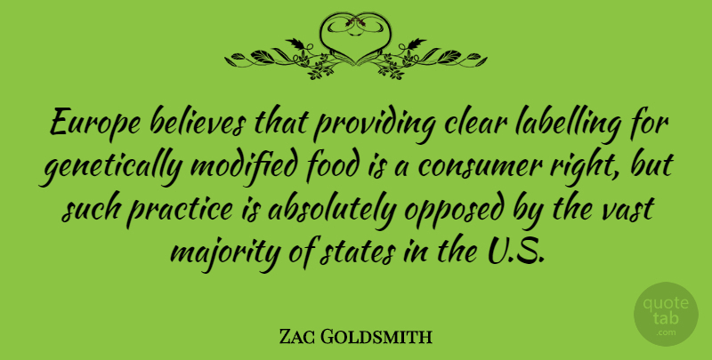 Zac Goldsmith Quote About Absolutely, Believes, Clear, Consumer, Food: Europe Believes That Providing Clear...