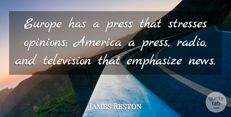 James Reston Quote About America, American Journalist, Emphasize, Europe, Press: Europe Has A Press That...