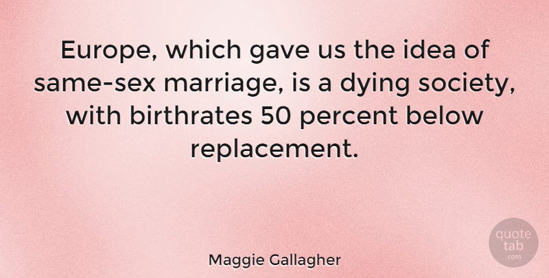 Maggie Gallagher Quote About Sex, Europe, Ideas: Europe Which Gave Us The...