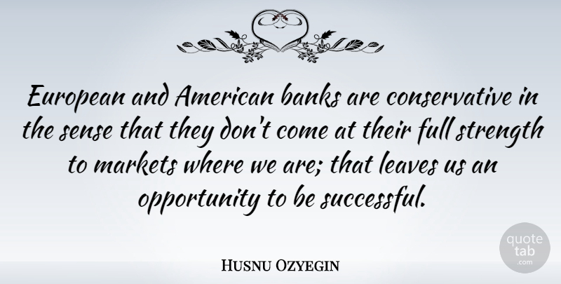 Husnu Ozyegin Quote About European, Full, Leaves, Markets, Opportunity: European And American Banks Are...