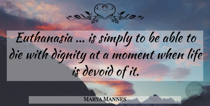 Marya Mannes Quote About Able, Dignity, Life Is: Euthanasia Is Simply To Be...