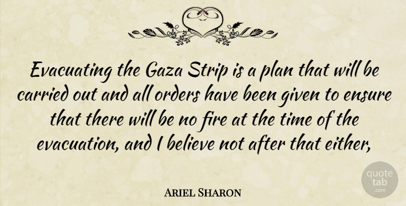 Ariel Sharon Quote About Believe, Carried, Ensure, Fire, Gaza: Evacuating The Gaza Strip Is...