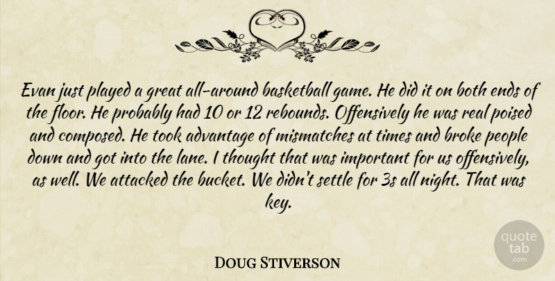 Doug Stiverson Quote About Advantage, Attacked, Basketball, Both, Broke: Evan Just Played A Great...