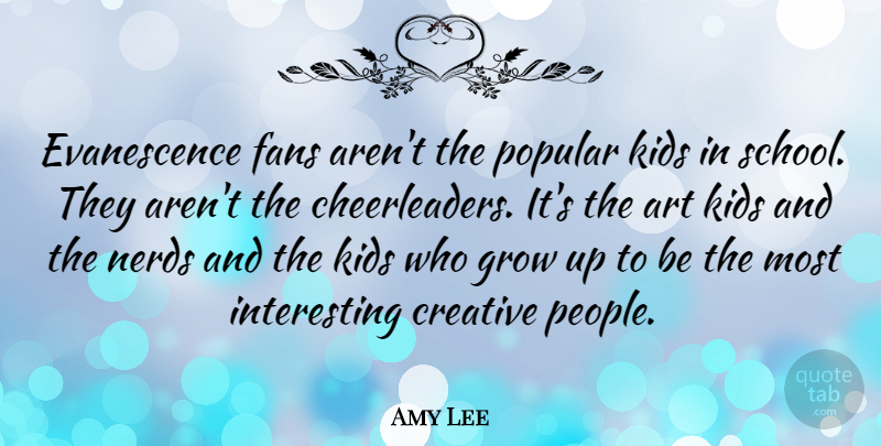 Amy Lee Quote About Art, Growing Up, School: Evanescence Fans Arent The Popular...