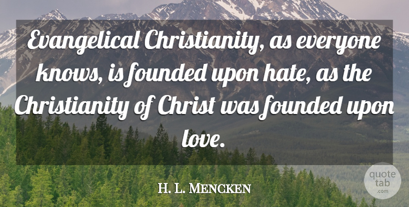 H. L. Mencken Quote About Hate, Religion, Christianity: Evangelical Christianity As Everyone Knows...