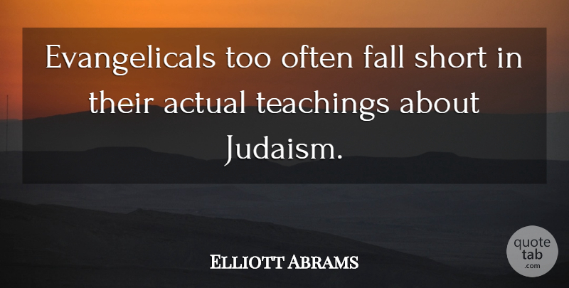 Elliott Abrams Quote About Actual, Teachings: Evangelicals Too Often Fall Short...