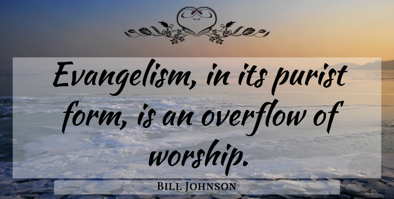 Bill Johnson Quote About Worship, Evangelism, Form: Evangelism In Its Purist Form...
