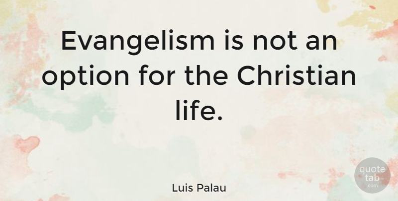 Luis Palau Quote About Christian, Evangelism, Christian Life: Evangelism Is Not An Option...