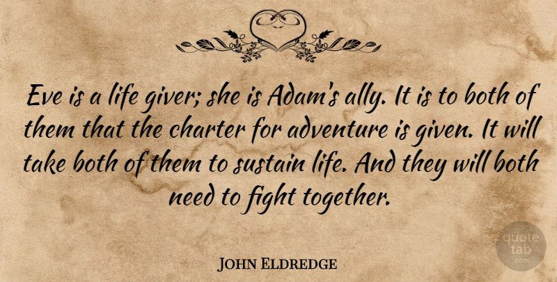 John Eldredge Quote About Adventure, Fighting, Together: Eve Is A Life Giver...