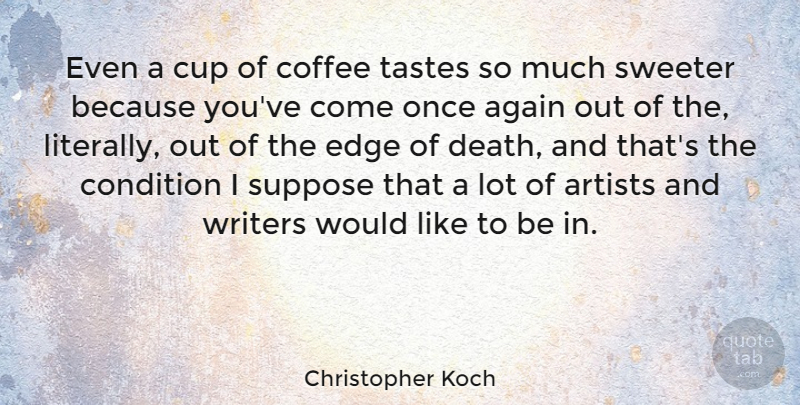 Christopher Koch Quote About Again, Artists, Condition, Cup, Death: Even A Cup Of Coffee...