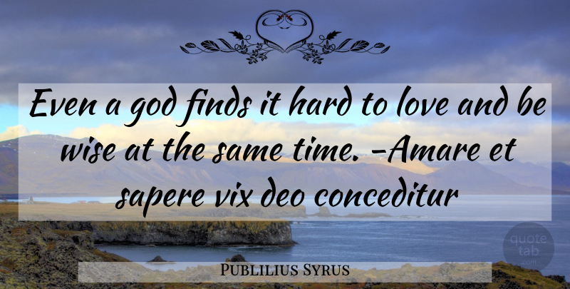 Publilius Syrus Quote About Love, Wise, Latin: Even A God Finds It...
