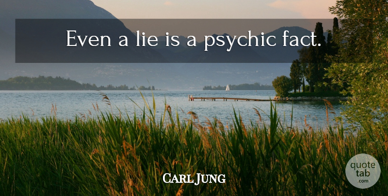 Carl Jung Quote About Lying, Psychics, Facts: Even A Lie Is A...
