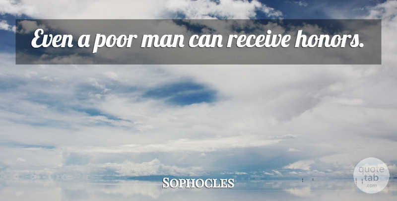 Sophocles Quote About Men, Honor, Poor: Even A Poor Man Can...