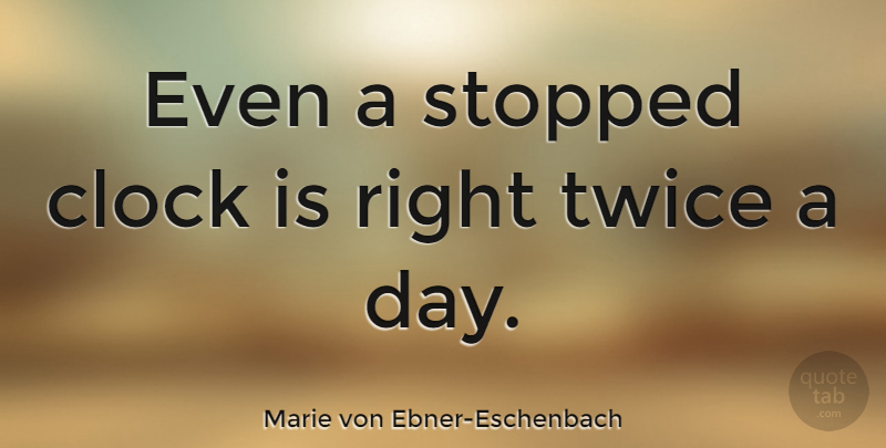 Marie von Ebner-Eschenbach Quote About Morning, Funny Motivational, Clock: Even A Stopped Clock Is...