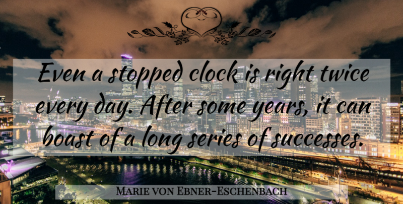 Marie von Ebner-Eschenbach Quote About Funny Inspirational, Funny Motivational, Years: Even A Stopped Clock Is...