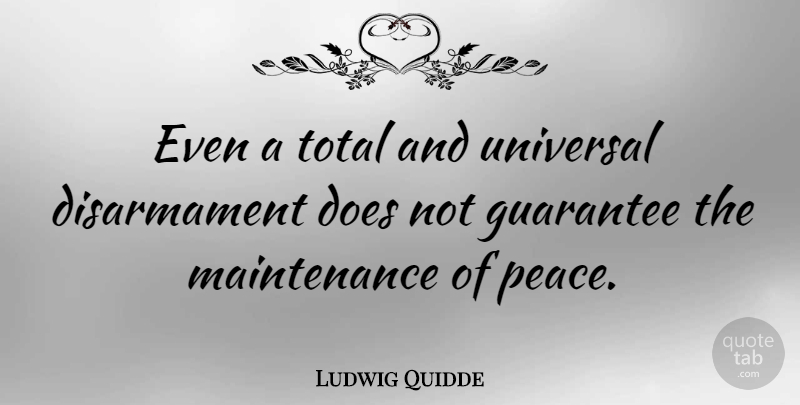 Ludwig Quidde Quote About Maintenance, Guarantees, Doe: Even A Total And Universal...