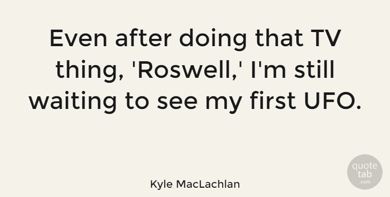 Kyle MacLachlan Quote About undefined: Even After Doing That Tv...