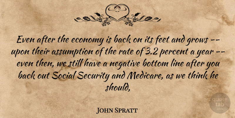 John Spratt Quote About Assumption, Bottom, Economy, Economy And Economics, Feet: Even After The Economy Is...