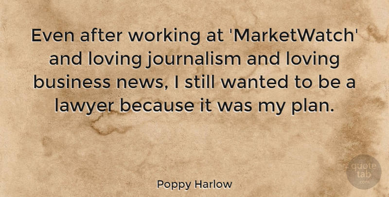 Poppy Harlow Quote About Business, Lawyer, Loving: Even After Working At Marketwatch...