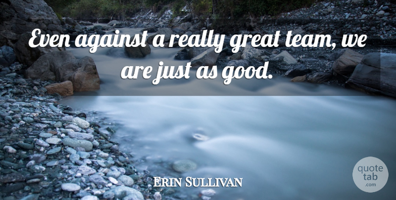 Erin Sullivan Quote About Against, Great: Even Against A Really Great...