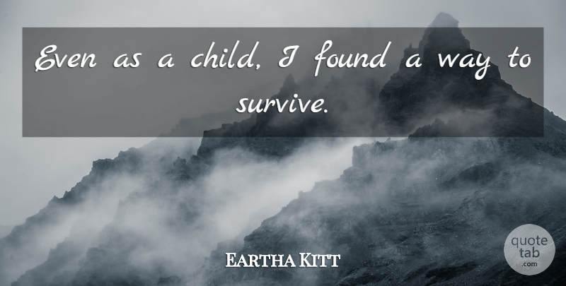 Eartha Kitt Quote About Children, Way, Found: Even As A Child I...