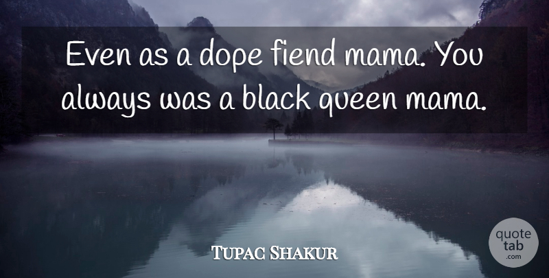 Tupac Shakur Quote About Family, Queens, Dope: Even As A Dope Fiend...
