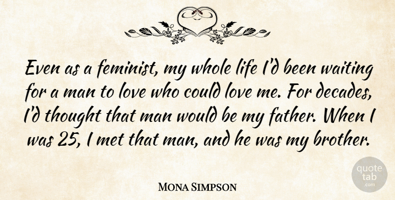 Mona Simpson Quote About Life, Love, Man, Met, Waiting: Even As A Feminist My...