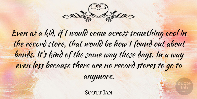 Scott Ian Quote About Kids, Band, Records: Even As A Kid If...