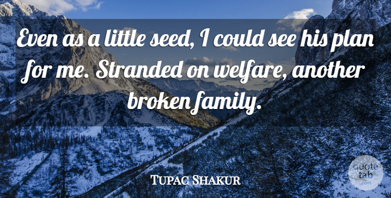 Tupac Shakur Quote About Rapper, Broken, Littles: Even As A Little Seed...