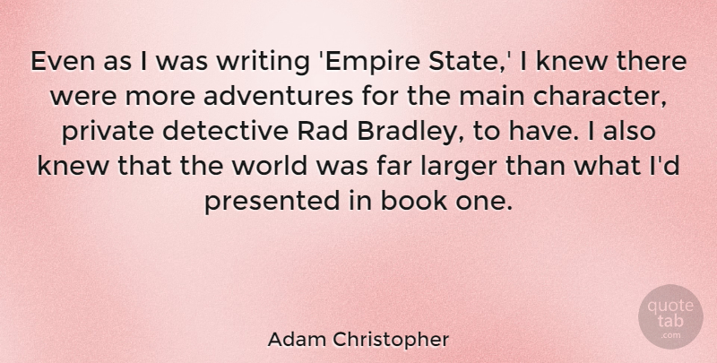 Adam Christopher Quote About Adventures, Far, Knew, Larger, Main: Even As I Was Writing...