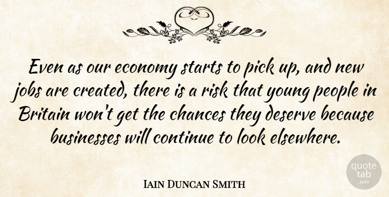 Iain Duncan Smith Quote About Jobs, People, Risk: Even As Our Economy Starts...