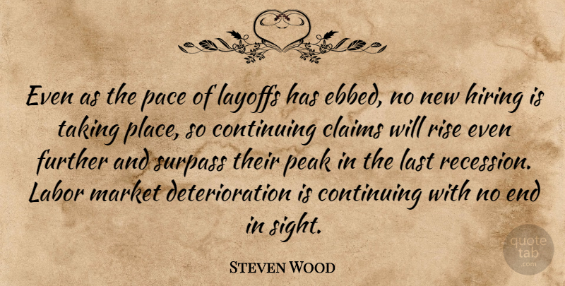 Steven Wood Quote About Claims, Continuing, Further, Hiring, Labor: Even As The Pace Of...