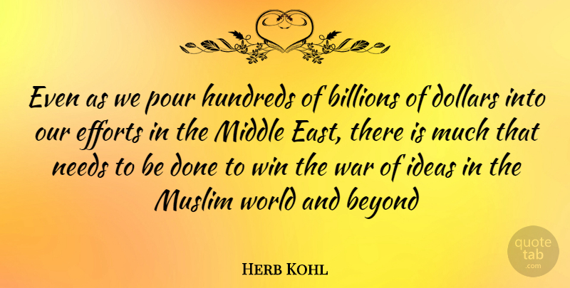 Herb Kohl Quote About War, Winning, Ideas: Even As We Pour Hundreds...