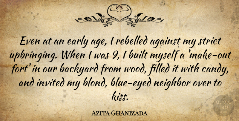Azita Ghanizada Quote About Against, Age, Backyard, Built, Early: Even At An Early Age...