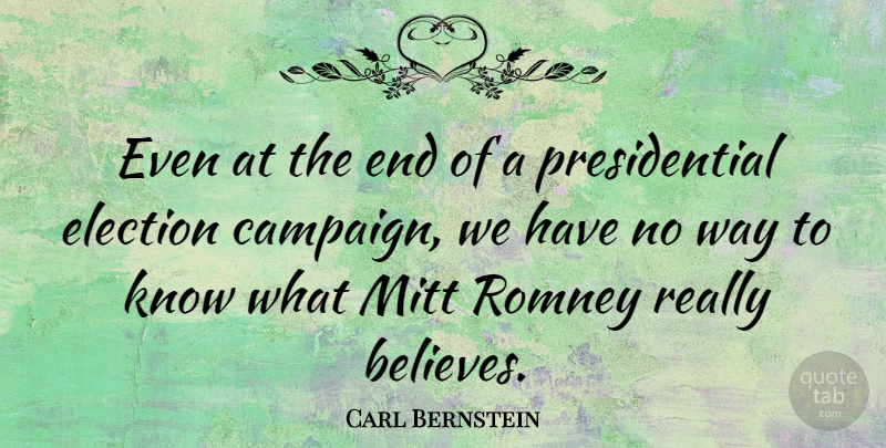 Carl Bernstein Quote About Believe, Presidential, Campaigns: Even At The End Of...