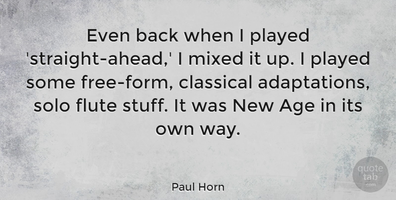 Paul Horn Quote About Age, Classical, Flute, Mixed, Played: Even Back When I Played...