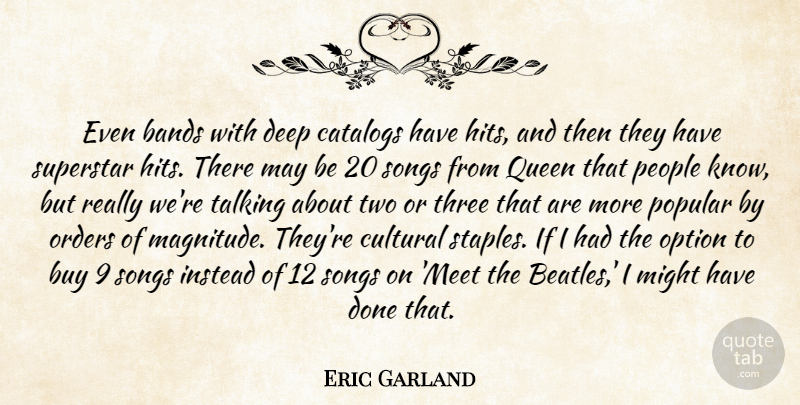 Eric Garland Quote About Bands, Buy, Catalogs, Cultural, Deep: Even Bands With Deep Catalogs...
