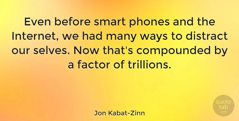 Jon Kabat-Zinn Quote About Smart, Phones, Self: Even Before Smart Phones And...