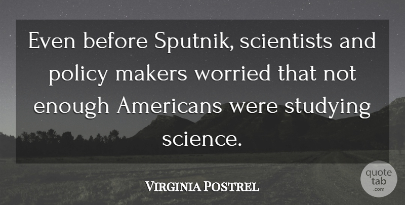 Virginia Postrel Quote About Makers, Policy, Science, Scientists, Studying: Even Before Sputnik Scientists And...