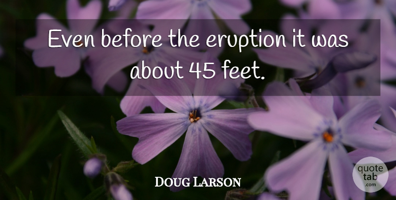 Doug Larson Quote About Eruption: Even Before The Eruption It...