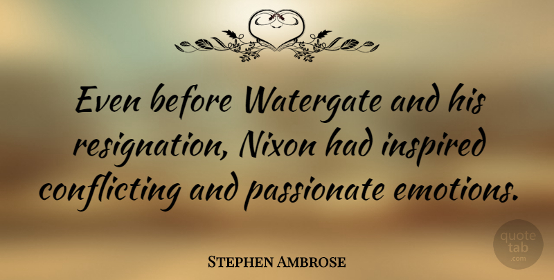 Stephen Ambrose Quote About Apology, Passionate, Emotion: Even Before Watergate And His...