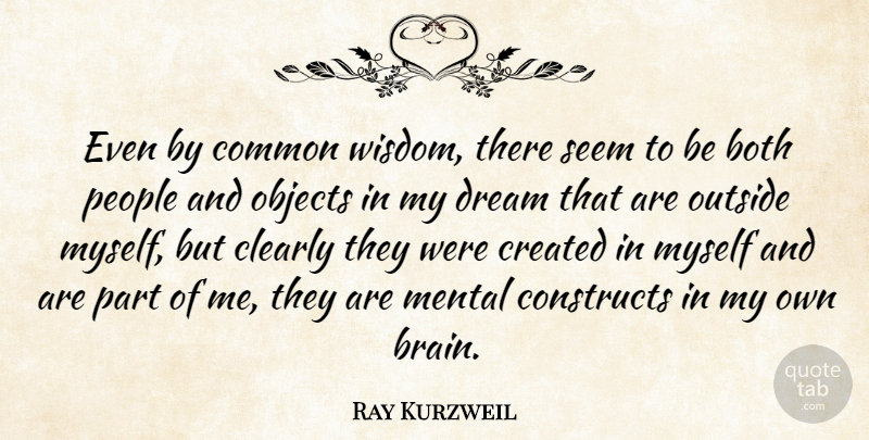 Ray Kurzweil Quote About Dream, People, Brain: Even By Common Wisdom There...
