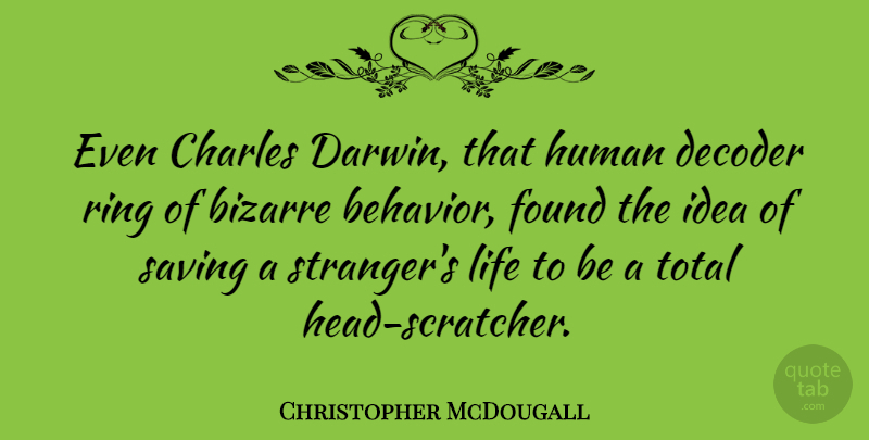 Christopher McDougall Quote About Ideas, Saving, Stranger: Even Charles Darwin That Human...