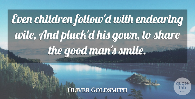 Oliver Goldsmith Quote About Children, Men, Good Man: Even Children Followd With Endearing...
