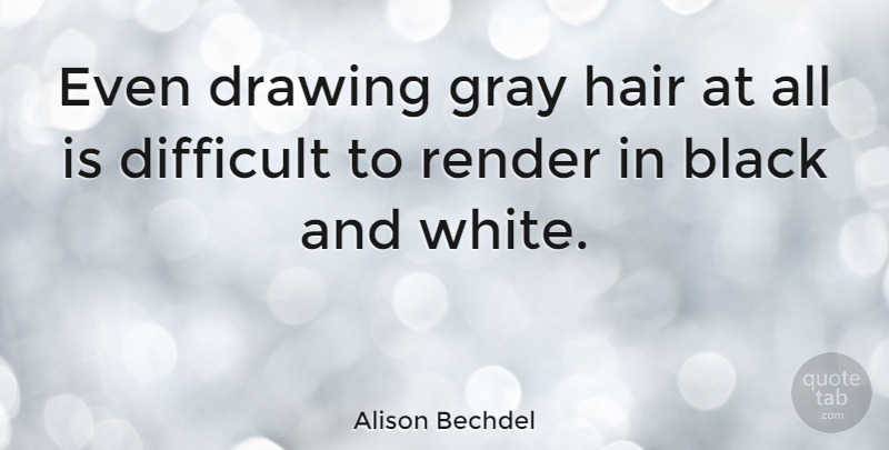 Alison Bechdel Quote About Black And White, Hair, Drawing: Even Drawing Gray Hair At...