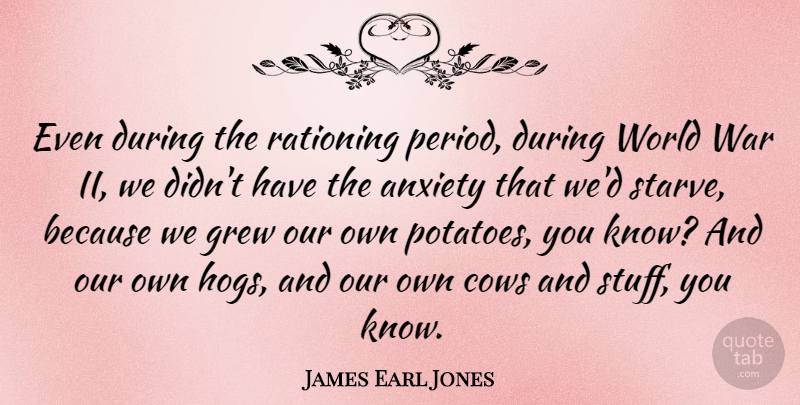 James Earl Jones Quote About War, Food, Anxiety: Even During The Rationing Period...