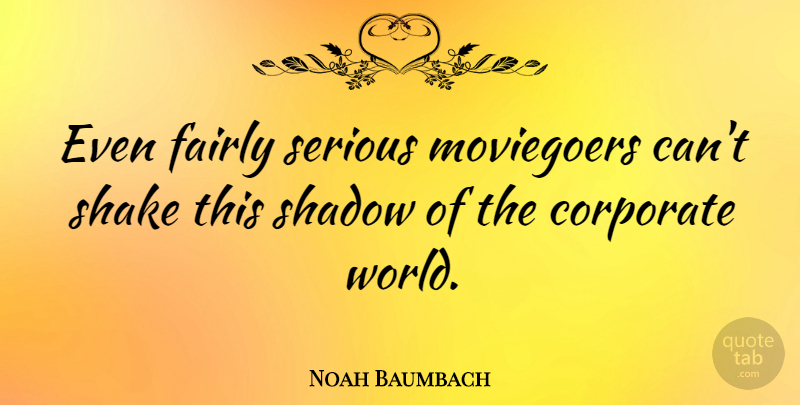 Noah Baumbach Quote About Fairly, Shake: Even Fairly Serious Moviegoers Cant...