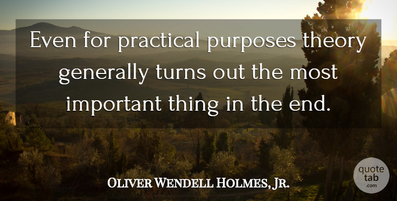 Oliver Wendell Holmes, Jr. Quote About Important, Purpose, Theory: Even For Practical Purposes Theory...