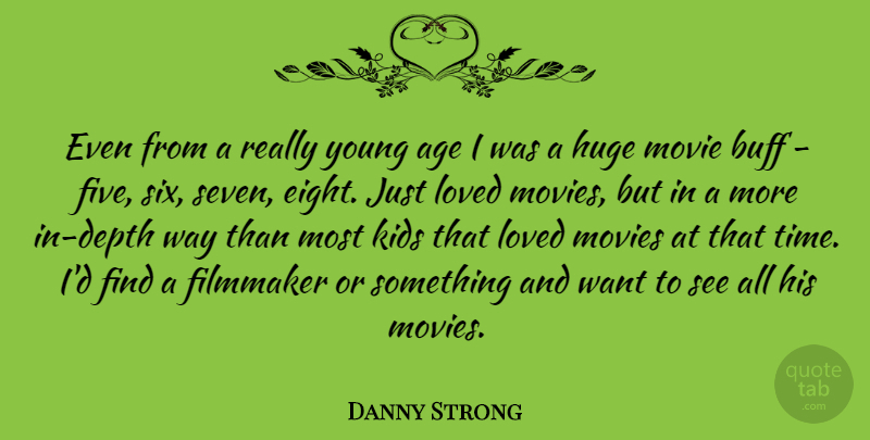 Danny Strong Quote About Kids, Eight, Age: Even From A Really Young...