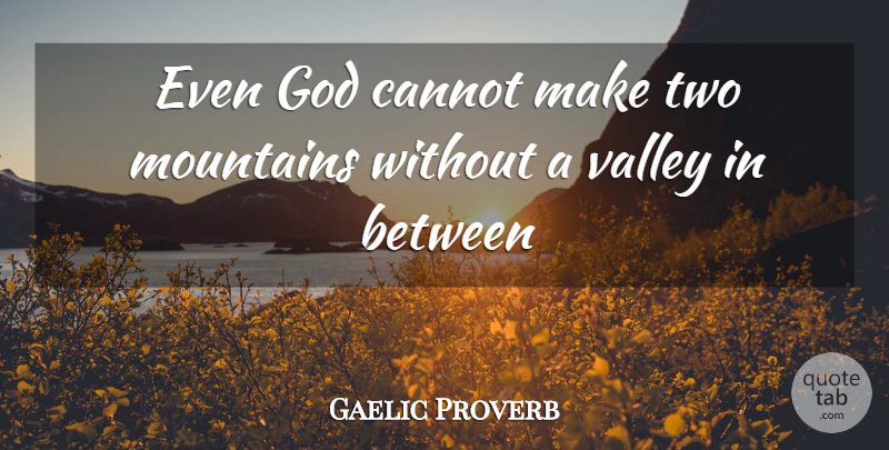 Gaelic Proverb Quote About Cannot, God, Mountains, Valley: Even God Cannot Make Two...